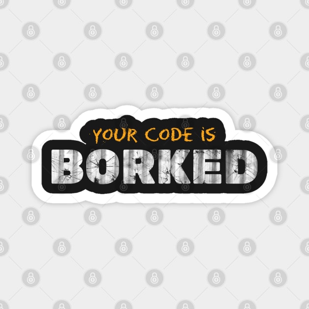 YOUR CODE IS BORKED Magnet by officegeekshop