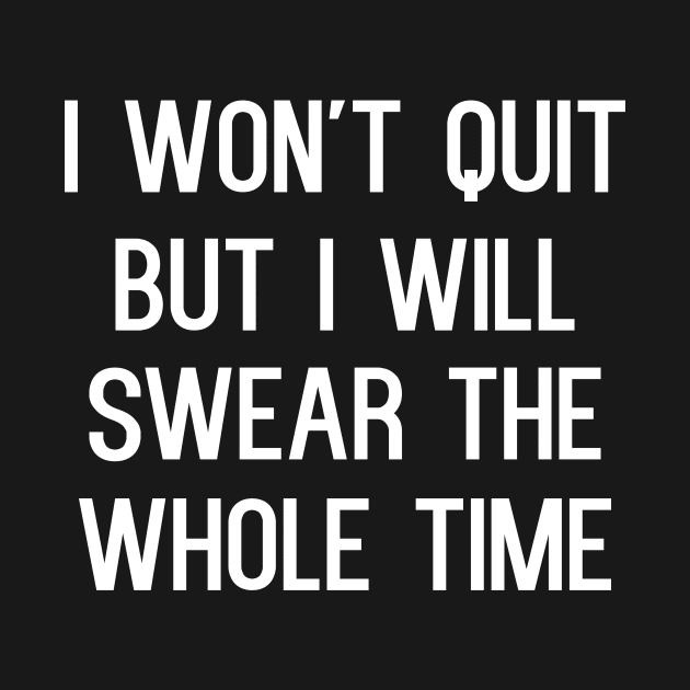 I won't quit but i will swear the whole time by kapotka