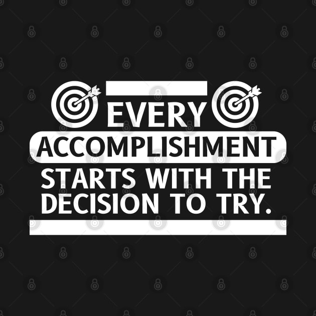 Every Accomplishment Starts With The Decision To Try by Texevod