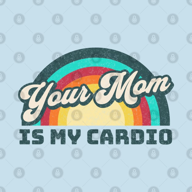 Your Mom is my Cardio by RuthlessMasculinity