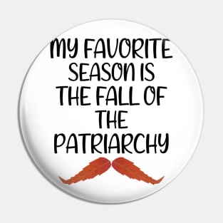 My Favorite Season Is The Fall Of The Patriarchy ,Funny Sarcastic quote For Feminist Pin