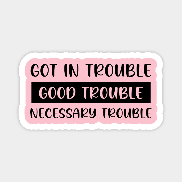 Got In Trouble, Good Trouble, Necessary Trouble Magnet by printalpha-art