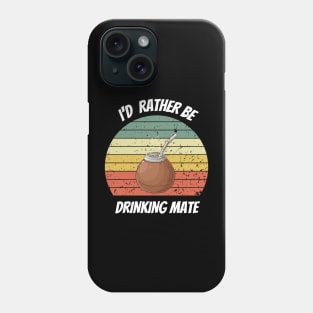 I'D RATHER BE DRINKING MATE Phone Case