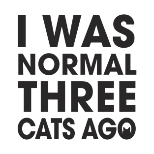 I was normal three cats ago T-Shirt