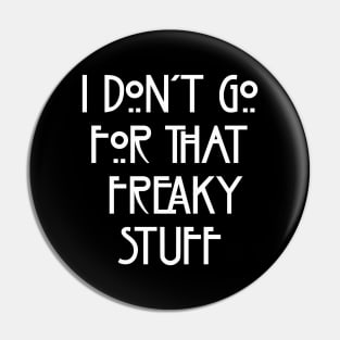 I Don't Go For That Freaky Stuff Pin