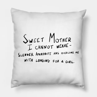Sweet mother, aphrodite has overcome me with longing for a girl Pillow