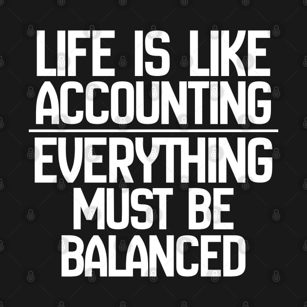 Accountant - Life Is Like Accounting Everything Must Be Balanced by Kudostees