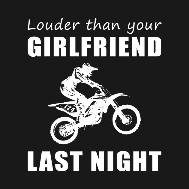 Rev Up the Fun! Dirtbike Louder Than Your Girlfriend Last Night Tee! by MKGift