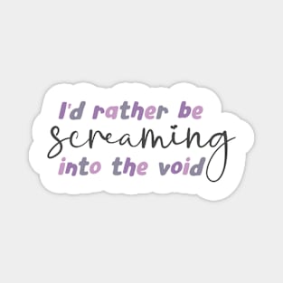 I'd rather be screaming into the void, stop the world Magnet