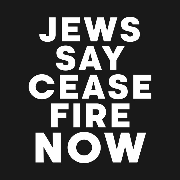 cease fire now -  jews say cease fire now by Dilysosshaw