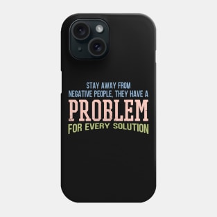 Stay Away From Negative People They Have A Problem for Every Solution Phone Case