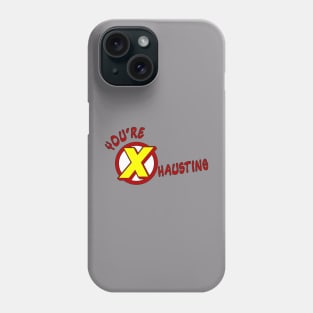 You're X hausting Phone Case