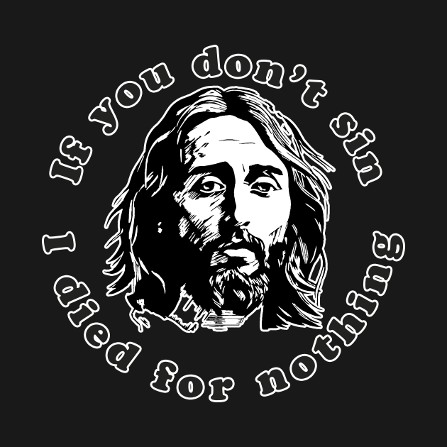 If You Don't Sin I Died For Nothing by n23tees