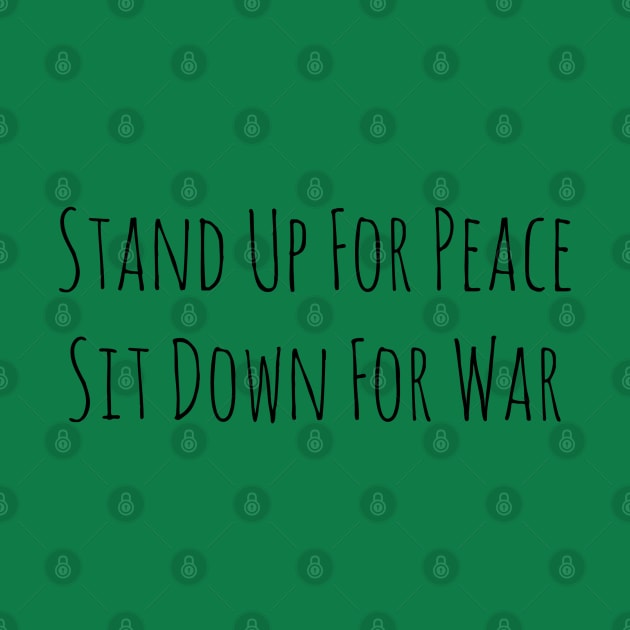 Stand Up For Peace, Sit Down For War by wanungara