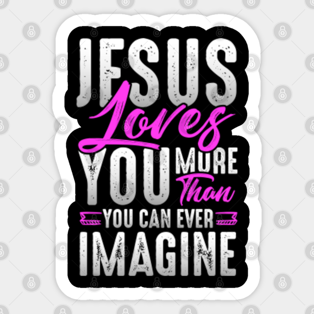 Love You Jesus Quotes Jesus Love You More Than You Can Ever Imagine God Great Love Bible Verse  Quotes - Jesus Love - Sticker | Teepublic