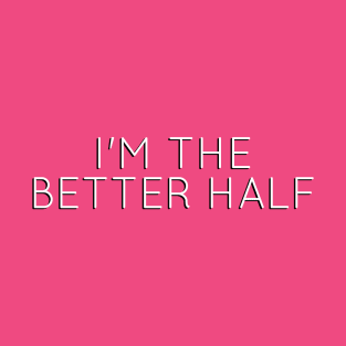 I'm the Better Half T-Shirt