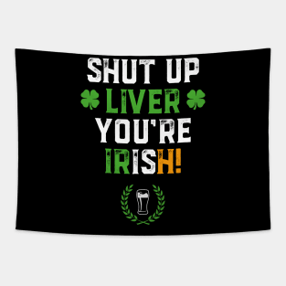 Shut Up Liver You're Irish Funny St Patrick's Day Tapestry