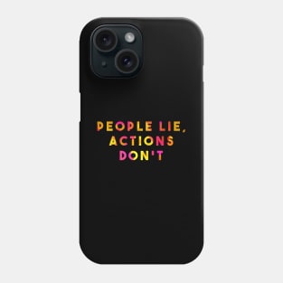 People lie, Actions don't Phone Case