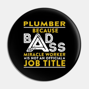 Plumber Because Badass Miracle Worker Is Not An Official Job Title Pin