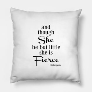 Though She Be But Little She Is Fierce, black and white typography Pillow