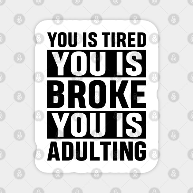 You Is Tired You Is Broke You Is Adulting Funny Adulting Sarcastic Gift Magnet by norhan2000