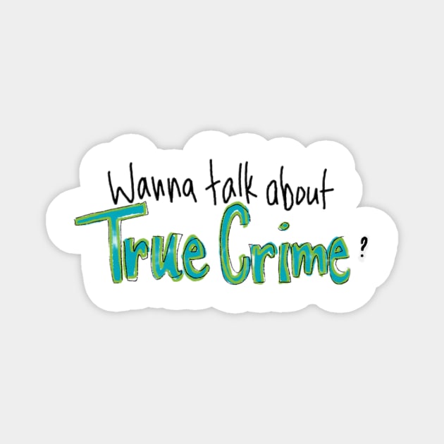 Wanna Talk About True Crime Magnet by Heather Doodles