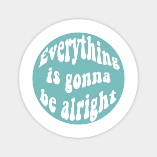 Everything is gonna be alright Magnet