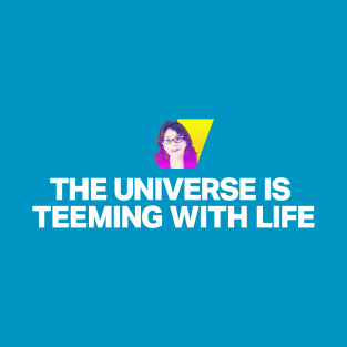 The universe is teeming with life T-Shirt