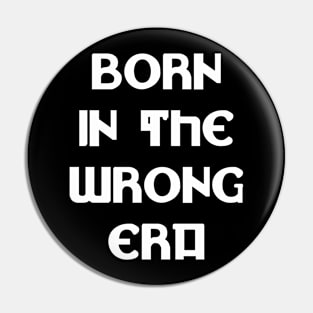 Born in the wrong era Pin