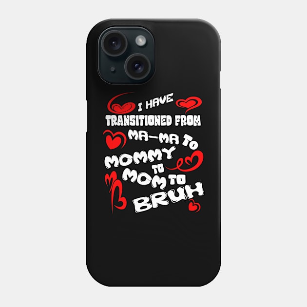 I HAVE TRANSITIONED FROM MA-MA TO MOMMY TO MOM TO BRUH Phone Case by Darwish