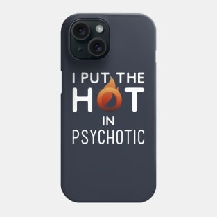 I put the hot in psychotic - Funny wife or girlfriend Phone Case