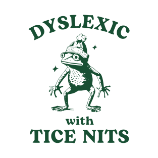 Dyslexic With Tice Nits T-Shirt