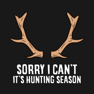 Sorry I Cant Its Hunting Season Love Huntings T-Shirt