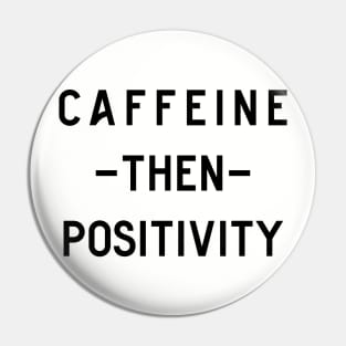 Caffeine then positivity Pin