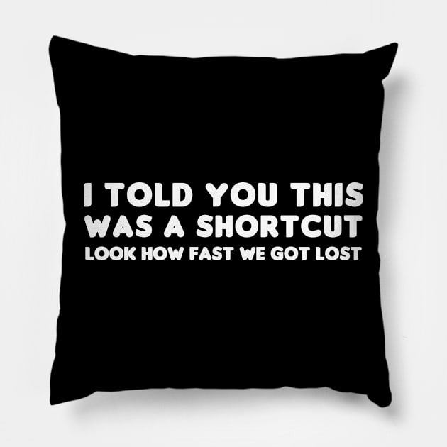 I Told You It Was A Shortcut! Pillow by HellraiserDesigns