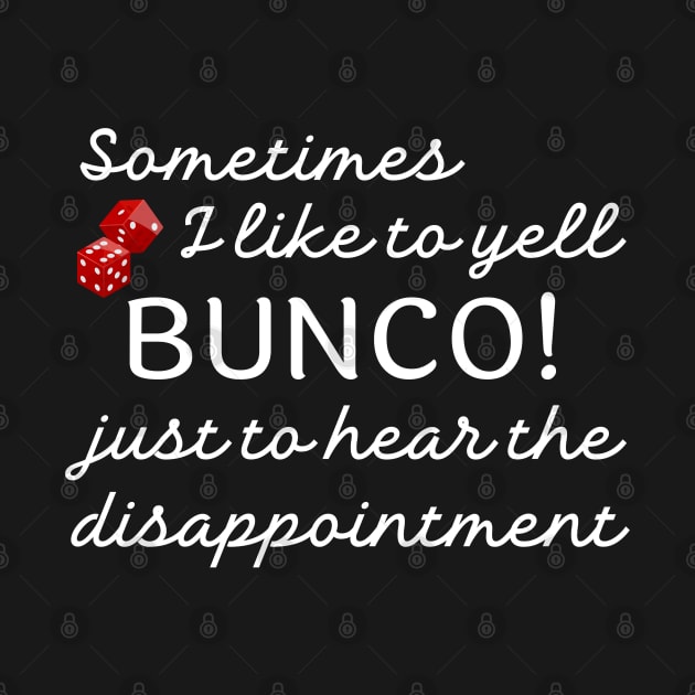 Bunco Funny Sometimes I Like to Yell Bunco by MalibuSun