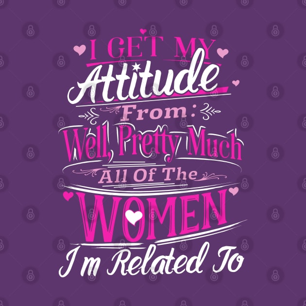 I Get My Attitude From Women I'm Related Funny Pink by interDesign