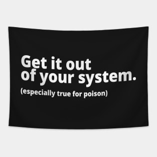 Get it out of your system. (especially true for poison) Tapestry