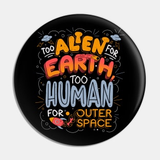 Too Alien for Earth, Too Human for Outer Space - Cute Funny Quotes Gift Pin