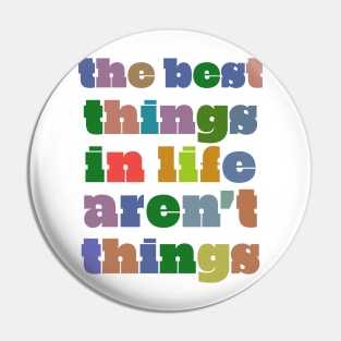 The Best Things In Life Aren't Things Pin