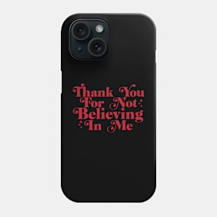 Thank You For Not Believing In Me Phone Case