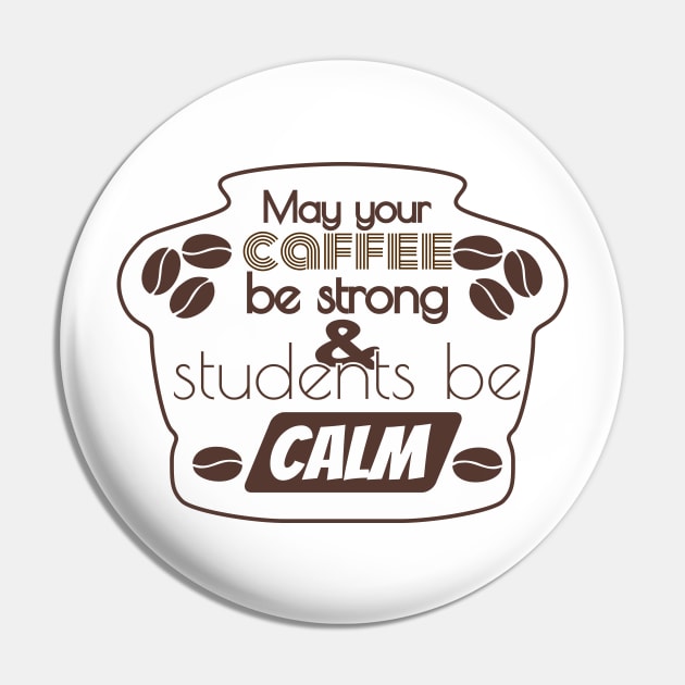 More May Your Coffee Be Strong And Your Students Be Calm Pin by TeeShirt89