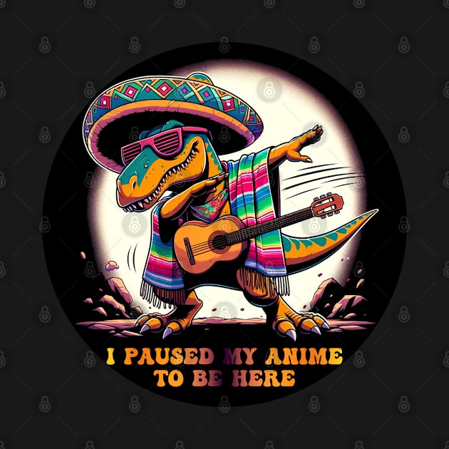 I paused My Anime to Be Here Happy Cinco de Drinko Cinco de Mayo Mexican Fiesta Dancing dinosaur Cinco de Mayo Party 5th of May Mexican Pride by Your Print 