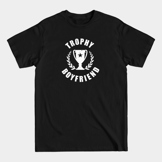 Trophy Boyfriend - Funny Gifts for Boyfriend - Anniversary Gift and Birthday Gift - Trophy Boyfriend - T-Shirt