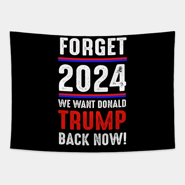 Forget 2024 we want Donald Trump back now Tapestry by Fomah