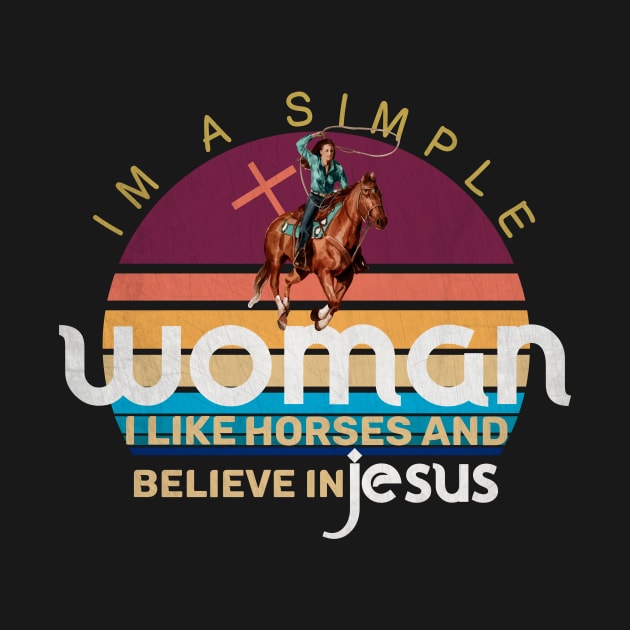 I'm A Simple Woman I Like Horses And Believe In Jesus by Goldewin