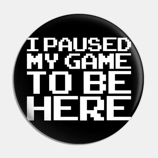 I Paused My Game To Be Here Pin by TheFlying6