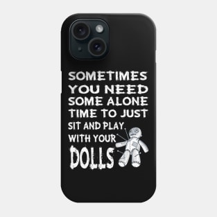 Sometime you need some alone time to just sit and play with your dolls Phone Case