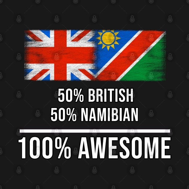 50% British 50% Namibian 100% Awesome - Gift for Namibian Heritage From Namibia by Country Flags