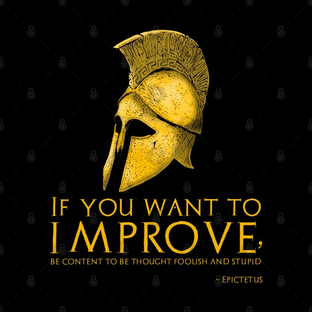 If you want to improve, be content to be thought foolish and stupid. - Epictetus by Styr Designs